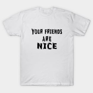 Funny White Lie Party Idea, Your Friends Are Nice T-Shirt